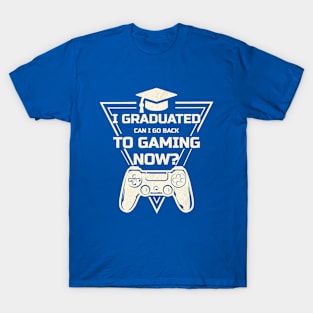 I Graduated Can I Go Back To Gaming Now ? T-Shirt